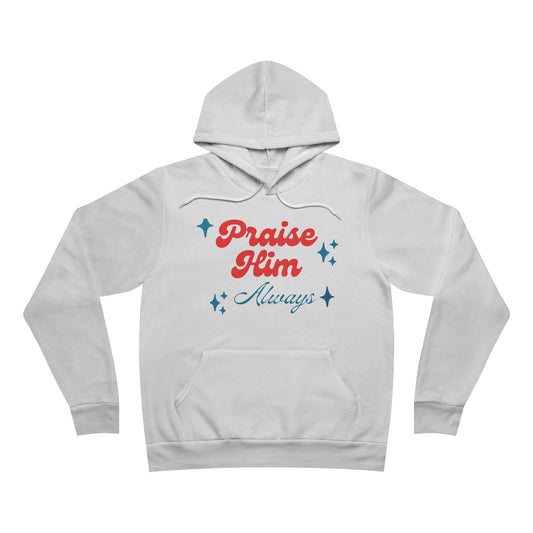 Praise Him Always Unisex Sponge Fleece Pullover Hoodie